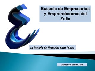 Escuela de Empresarios y Emprendedores del Zulia  Maracaibo, Estado Zulia 