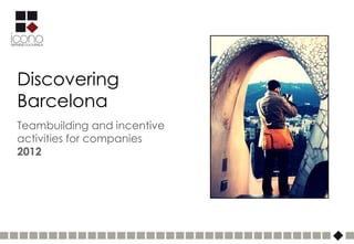 Discovering
Barcelona
Teambuilding and incentive
activities for companies
2012
 