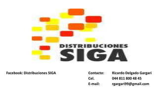 Facebook: Distribuciones SIGA Contacto: Ricardo Delgado Gargari
Cel. 044 811 800 48 45
E-mail: rgargari99@gmail.com
 