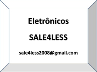 EletrônicosSALE4LESSsale4less2008@gmail.com(21) 3717-5181 