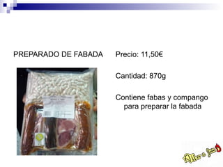 PREPARADO DE FABADA   Precio: 11,50€

                      Cantidad: 870g

                      Contiene fabas y compango
                        para preparar la fabada
 