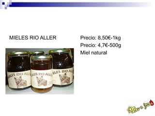 MIELES RIO ALLER   Precio: 8,50€-1kg
                   Precio: 4,7€-500g
                   Miel natural
 