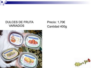 DULCES DE FRUTA   Precio: 1,70€
  VARIADOS        Cantidad 400g
 