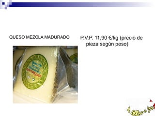 QUESO MEZCLA MADURADO   P.V.P. 11,90 €/kg (precio de
                           pieza según peso)
 