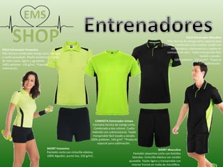 SHORT Masculino
Pantalón deportivo corto con bolsillos
laterales. Cinturilla elástica con cordón
ajustable. Tejido ligero y transpirable con
interior frontal en malla de microfibra.
SHORT Femenino
Pantalón corto con cinturilla elástica.
100% Algodón, punto liso, 210 g/m2..
POLO Entrenador Femenino
Polo técnico combinado manga corta. Mangas
y cuello acanalado. Diseño anatómico. Tejido
de tacto suave, ligero y agradable.
100% poliéster. 120 g/m2. *Especial
sublimación.
POLO Entrenador Maculino
Polo técnico en manga corta, especial para
deporte. Combinado a dos colores. Cuello con
abotonadura, cubrecosturas y tapeta en
contraste de color. Tejido transpirable fácil
lavado y secado.
100% poliéster, 150 grs/m². *Especial
sublimación.
CAMISETA Entrenador Unisex
Camiseta técnica de manga corta.
Combinada a dos colores. Cuello
redondo con cubrecosturas. Tejido
transpirable fácil lavado y secado.
100% poliéster, 140 g/m². *Producto
especial para sublimación.
 