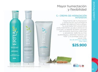 Cuidado Personal
                                                                       Mayor humectación
                                                                             y flexibilidad
                                                                       C.- CREMA DE HIDRATACIÓN
                                                                                       INTENSIVA
                                                                               Tratamiento de humectación
                                                                              y restauración que protege el
                                                                            cabello de adentro hacia afuera.
                                                                              Su avanzada fórmula penetra
                                                                       profundamente, ayuda a restaurar la
                                                                       cutícula y a reparar el daño causado
                                                                           por procesos químicos, planchas
                                                                               y secadoras. Sella las puntas
                                                                        quebradizas y abiertas hasta en un
                                                                                43%* y lo protege hasta 20*
                                                                                                  veces más.
                                                                                       NO. DE ARTÍCULO: 106446
                                                                                                   CONT. 185ml


                                                                                          $25.900



             A                         B                           C                        visítanos:

*Resultados obtenidos en estudios realizados por la Corporación.

                                                                                                                 63
 