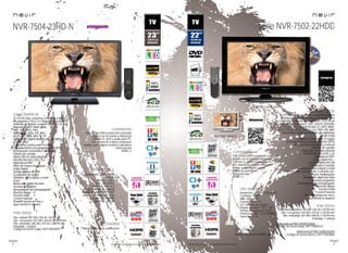 18
imagen
Consulta las características actualizadas en www.nevir.es 19
imagen
Consulta las características actualizadas en www.nevir.es
NVR-7504-23HD-N
TV LED de bajo consumo, compacta y ligera
23 pulgadas (<58,42 cm diagonal de pantalla)
Estándar de fijación a pared VESA: 10 x 10 cm
Reproduce MP3, WMA, M4A,
BMP, JPG, JPEG, PNG,
MPEG-1-2-4, XVID, AVI, MKV,
MOV, DAT, VOB, MP4, TS, TXT
Sintonizador digital terrestre de alta definición
TDT-HD H.264
CI (Interfaz Común para TV pago)
Guía electrónica de programación (EPG)
Sintonización automática y manual
Edición de canales
Menú OSD en varios idiomas
PAL/SECAM; B/G; D/K; I; L/L,
Reproduce NTSC
Filtros de mejora de imagen
Dolby Digital
Sonido estéreo NICAM
Ecualizador de sonido
Teletexto, texto rápido y mute
Zoom
Reducción digital de ruido
Escaneo progresivo
Temporizador de autoapagado
(función Sleep)
Función Hotel
Control Parental
Timeshift (pausa en vivo y
sigue donde lo dejaste)
Resolución: 1.920 x 1.080
Full HD
Contraste: 1.000:1
Brillo: 250 cd/m2
Formato: 16:9 / 4:3
16,7 millones de colores
Ángulo de visión: 170º / 160º
Tiempo de respuesta: 5 ms
P. audio: 2 x 3 W RMS
Stand by: < 0,5 W
USB 2.0 host DVR (control del contenido
digital con el mando a distancia)
Entrada CI, VGA y audio para PC,
AV, antena RF y video compuesto
Salida audio digital coaxial y auriculares
Euroconector
HDMI 1.3
Dim. unidad: 547 AN x 336 AL x 55 PR mm
Dim. con peana: 547 AN x 363 AL x 137 PR mm
Dim. embalaje: 605 AN x 415 AL x 108 PR mm
Embalaje: 1 unidad
Código de barras negro: 8427155020592
características
info técnica
conexiones
Mando a distancia multifunción
accesorios
más datos
TV LED de bajo consumo, compacta y ligera
22 pulgadas (<55,88 cm diagonal de pantalla)
Estándar de fijación a pared VESA: 7,5 x 7,5 cm
DVD de carga lateral. Reproduce DVD, DVD±R, DVD±RW,
CD, CD-R, CD-RW, JPEG, Kodak Picture CD, MP3, WMA,
VCD, SVCD, DVCD, HDCD, MPEG-1-2-4, XVID, AVI, MKV
Sintonizador digital terrestre de alta definición
TDT-HD H.264
CI (Interfaz Común para TV pago)
Guía electrónica de programación (EPG)
Sintonización automática y manual
Edición de canales
Menú OSD en varios idiomas
PAL/SECAM; B/G; D/K; I; L/L
Reproduce NTSC
Dolby Digital Plus +
Sonido estéreo NICAM
Ecualizador 5 bandas
Teletexto, texto rápido y mute
Reproducción: pausa, lento, ir a frame, etc.
Zoom, Multiángulos
Reducción digital de ruido
Escaneo progresivo
Temporizador de autoapagado
(función Sleep)
Función Hotel
Control Parental
Timeshift (pausa en vivo y
sigue donde lo dejaste)
Resolución: 1.920 x 1.080 Full HD
Contraste: 1.000:1
Brillo: 300 cd/m2
Formato: 16:9 / 4:3
16,7 millones de colores
Ángulo de visión: 170º / 150º
Tiempo de respuesta: 5 ms
Potencia audio: 2 x 2,5 W RMS
Stand by: < 1 W
USB 2.0 host DVR (control del contenido
digital con el mando a distancia)
Entrada CI, VGA y audio para PC,
AV, antena RF y video compuesto
Salida audio digital coaxial
Salida de auriculares
Euroconector
HDMI 1.3
Mando a distancia multifunción
Dimensiones unidad: 532 AN x 347 AL x 55 PR mm
Dim. con peana: 532 AN x 375 AL x 134 PR mm
Dim. embalaje: 661 AN x 440 AL x 130 PR mm
Embalaje: 1 unidad
www.nevir.es/7502-22HDD-N.html
Código de barras negro: 8427155020127
www.nevir.es/7502-22HDD-B.html
Código de barras blanco: 8427155020066
NVR-7502-22HDD-N
NVR-7502-22HDD-B
características
conexiones
info técnica
accesorios
más datos
serie NVR-7502-22HDDpróximamente
 