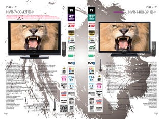 28
imagen
Consulta las características actualizadas en www.nevir.es 29
imagen
Consulta las características actualizadas en www.nevir.es
NVR-7400-42HD-N
TV con tecnología DIRECT LED*
Muy bajo consumo y gran ahorro de energía
Calidad de imagen mejorada:
alto contraste y color real
42 pulgadas (<106,68 cm diagonal de pantalla)
Estándar de fijación a pared VESA: 40 x 20 cm
Reproduce MP3, WMA, JPEG, BMP, MPEG-1-2-4,
XVID, AVI, MKV, VOB, DAT, MP4...
DVB-T y DVB-C (TV por cable)
Sintonizador digital terrestre de alta definición
TDT-HD H.264
CI (Interfaz Común para TV pago)
Guía electrónica de programación (EPG)
Sintonización automática y manual
Edición de canales
Menú OSD en varios idiomas
PAL/SECAM; B/G; D/K; I; L/L, Reproduce NTSC
Filtros de mejora de imagen
Dolby Digital Plus +, Sonido estéreo NICAM
Ecualizador 5 bandas, DDCO
Teletexto, texto rápido y mute
Zoom
Reducción digital de ruido
Escaneo progresivo
Temporizador de autoapagado
(función Sleep)
Función Hotel
Control Parental
Timeshift (pausa en vivo y
sigue donde lo dejaste)
Touch Key Pad
(control táctil)
Resolución: 1.920 x 1.080 Full HD
Contraste dinámico: 100.000:1
Brillo: 300 cd/m2
Formato: 16:9 / 4:3
16,7 millones de colores (color real)
Ángulo de visión: 178º / 178º
Tiempo de respuesta: 8 ms
Potencia audio: 2 x 8 W RMS
Stand by: < 0,5 W
USB 2.0 host DVR (control del contenido
digital con el mando a distancia) x 2
Entrada CI, VGA y audio para PC, AV,
antena RF y vídeo compuesto
vídeo por componentes Y-Pb-Pr
Salida audio digital coaxial y auriculares
Euroconector x 2
Salida subwoofer pasivo
HDMI 1.3 x 2
Mando a distancia multifunción
www.nevir.es/7400-42HD-N.html
Dim. unidad: 1.011 AN x 650 AL x 68 PR mm
Dim. con peana: 1.011 AN x 690 AL x 246 PR mm
Dim. embalaje: 1.115 AN x 770 AL x 287 PR mm
Embalaje: 1 unidad
Código de barras: 8427155020479
*DIRECT LED: tecnología que desconecta y atenúa los diodos luminosos LED por segmentos,
ahorrando más energía y mejorando la calidad de imagen, en detrimento de la profundidad del televisor.
Los LED están colocados directamente detrás del panel, lo que proporciona una elevada relación de contraste.
TV con tecnología DIRECT LED
Muy bajo consumo y gran ahorro de energía
Calidad de imagen mejorada:
alto contraste y color real
39 pulgadas (<99,06 cm diagonal de pantalla)
Estándar de fijación a pared VESA: 20 x 20 cm
Reproduce MP3, WMA, JPEG, BMP, MPEG-1-2-4,
XVID, AVI, MKV, VOB, DAT, MP4...
DVB-T y DVB-C (TV por cable)
Sintonizador digital terrestre de alta definición
TDT-HD H.264
CI (Interfaz Común para TV pago)
Guía electrónica de programación (EPG)
Sintonización automática y manual
Edición de canales
Menú OSD en varios idiomas
PAL/SECAM; B/G; D/K; I; L/L, Reproduce NTSC
Filtros de mejora de imagen
Dolby Digital Plus +, Sonido estéreo NICAM
Ecualizador 5 bandas, DDCO
Teletexto, texto rápido y mute
Zoom
Reducción digital de ruido
Escaneo progresivo
Temporizador de autoapagado
(función Sleep)
Función Hotel
Control Parental
Timeshift (pausa en vivo y
sigue donde lo dejaste)
Touch Key Pad
(control táctil)
Resolución: 1.920 x 1.080 Full HD
Contraste: 3.000:1
Contraste dinámico: 100.000:1
Brillo: 300 cd/m2
Formato: 16:9 / 4:3
16,7 millones de colores (color real)
Ángulo de visión: 178º / 178º
Tiempo de respuesta: 8 ms
Potencia audio: 2 x 6 W RMS
Stand by: < 0,5 W
USB 2.0 host DVR (control del contenido
digital con el mando a distancia)
Entrada CI, VGA y audio para PC, AV,
antena RF y vídeo compuesto
Salida audio digital coaxial y auriculares
Euroconector
HDMI 1.4 x 2
Mando a distancia multifunción
Dim. unidad: 893 AN x 530 AL x 76 PR mm
Dim. con peana: 893 AN x 568 AL x 220 PR mm
Dim. embalaje: 1.085 AN x 702 AL x 178 PR mm
Embalaje: 1 unidad
Código de barras: 8427155020523
características
conexiones
info técnica
más datos
accesorios
NVR-7400-39HD-N
característicasinfo técnica
conexiones
accesorios
más datos
próximamente
 