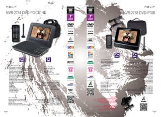48
imagen
Consulta las características actualizadas en www.nevir.es 49
imagen
Consulta las características actualizadas en www.nevir.es
NVR-900 B
(se vende también por separado)
Soporte de sujeción para coche = bracket
Posición vertical u horizontal según
donde se ubiquen los botones
www.nevir.es/900.html
Dimensiones: 150 AN x 195 AL x 82 PR mm
Embalaje: 20 unidades
Código de barras: 8427155006244
NVR-2758 DVD-PTUB
Dvd portátil estilo tablet con pantalla LCD
7 pulgadas (<17,78 cm diagonal de pantalla)
Interruptor de encendido y apagado
Control de volumen
Reproduce DVD, DVD±R, DVD±RW, CD, CD-R, CD-RW,
MP3, WMA, JPEG, Kodak Picture CD,
XVID, AVI, VCD, MPEG-4
Sintonizador digital terrestre TDT
Búsqueda de canales automática o manual
Edición de canales
Guía electrónica de programación (EPG)
Menú OSD en varios idiomas
Compatible NTSC / PAL
Subtítulos
Zoom, Multiángulos
Función antishock
Control parental
USB 2.0 host (control del contenido
digital con el mando a distancia)
Entrada DC 12 V
Entrada antena RF
Salida AV
Salida auriculares
Resolución: 480 x 234
Contraste: 300:1
Brillo: 250 cd/m2
Potencia sonido: 2 x 2 W RMS
Consumo máximo: < 12 W
Mando a distancia multifunción
Adaptador de coche
Adaptador AC/DC
Antena TDT
Batería de litio recargable 1.300 mAh
Bolsa de transporte
Soporte de sujeción para coche
www.nevir.es/2758.html
Dimensiones monitor: 215 AN x 160 AL x 35 PR mm
Dimensiones embalaje: 226 AN x 198 AL x 117 PR mm
Embalaje: 4 unidades
Código de barras: 8427155502555
NVR-2754 DVD-PGCUTHD
Dvd portátil con pantalla LCD
7 pulgadas (<17,78 cm diagonal de pantalla)
Interruptor de encendido y apagado
Control volumen giratorio
Reproduce DVD, DVD±R, DVD±RW,
CD, CD-R, CD-RW, JPEG, MP3, WMA,
AVI, VCD, SVCD, XVID, MPEG-2-4
Sintonizador digital terrestre de alta definición
TDT-HD H.264
Búsqueda de canales automática o manual
Guía electrónica de programación (EPG)
Menú OSD en varios idiomas
Teletexto
Subtítulos
Multi Audio
Dolby digital
Compatible NTSC / PAL
Función antishock
Control parental
Resolución: 640 x 234
Contraste: 300:1
Brillo: 250 cd/m²
Formato: 16:9 / 4:3
Potencia sonido: 2 x 2 W RMS
USB 2.0 host (control del contenido
digital con el mando a distancia)
Lector de tarjetas 3 en 1: SD/MMC/MS
Entrada DC 12 V
Entrada antena
Salida auriculares
Mando a distancia multifunción
Adaptador de coche y AC/DC
Antena TDT
Batería de litio recargable
Bolsa de transporte con sujeción para coche
www.nevir.es/2754.html
Dimensiones cerrado: 220 AN x 35 AL x 175 PR mm
Dimensiones: 220 AN x 180 AL x 175 PR mm
Dim. embalaje: 253 AN x 196 AL x 128 PR mm
Embalaje: 6 unidades
Código de barras: 8427155502449
características
más datos
conexiones
accesorios
info técnica
características
más datos
conexiones
accesorios
info técnica
 