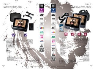 50
imagen
Consulta las características actualizadas en www.nevir.es 51
imagen
Consulta las características actualizadas en www.nevir.es
Dvd portátil estilo tablet con doble pantalla LCD
9 pulgadas (<22,86 cm diagonal de pantalla)
Interruptor de encendido y apagado
Control volumen giratorio
Reproduce DVD, DVD±R, DVD±RW,
CD, CD-R, CD-RW,
MP3, JPEG,
XVID, AVI, MPEG-4
Menú OSD en varios idiomas
Compatible NTSC / PAL
Zoom
Función antishock
Control parental
Soporte integrado de apoyo
Resolución: 640 x 234
Contraste: 300:1
Brillo: 250 cd/m2
Formato: 16:9
Potencia sonido: 2 x 1 W RMS
Pantalla principal:
USB 2.0 host (control del contenido
digital con el mando a distancia)
Lector de tarjetas 2 en 1: SD/MMC
Entrada y salida DC 12 V
Salida AV
Salida auriculares
Pantalla satélite:
Control de volumen
Control de brillo
Entrada AV
Entrada DC 12 V (no tiene batería)
Salida de auriculares
Mando a distancia multifunción
Adaptador de coche
Adaptador AC/DC
Cable AV
Auriculares estéreo
Batería de litio recargable
(2 horas de duración)
(sólo para la pantalla principal)
Bolsa de transporte
2 soportes de sujeción para coche
www.nevir.es/2748.html
Dim. pantalla principal: 247 AN x 191,8 AL x 41,9 PR mm
Dim. pantalla satélite 246,5 AN x 191,6 AL x 30 PR mm
Dim. embalaje: 280 AN x 245 AL x 203 PR mm
Embalaje: 4 unidades
Código de barras: 8427155502418
NVR-2748 DVD-PDCU
Dvd portátil estilo tablet con pantalla LCD
7 pulgadas (<17,78 cm diagonal de pantalla)
Interruptor de encendido y apagado
Controles superiores play, stop, etc.
Control volumen giratorio
Reproduce DVD, DVD±R, DVD±RW,
CD, CD-R, CD-RW, MP3, WMA,
JPEG, Kodak Picture CD,
XVID, AVI, VCD, MPEG-4
Menú OSD en varios idiomas
Compatible NTSC / PAL
Subtítulos
Zoom
Multiángulos
Función antishock
Control parental
Resolución: 480 x 234
Contraste: 300:1
Brillo: 150 cd/m2
Potencia sonido: 2 x 2 W RMS
Consumo máximo: < 12 W
USB 2.0 host (control del contenido
digital con el mando a distancia)
Entrada DC 12 V
Salida AV
Salida auriculares
Mando a distancia multifunción
Adaptador de coche
Adaptador AC/DC
Batería de polímero litio recargable
1.300 mAh (< 2 horas) 3,7 V x 2
Bolsa de transporte
Soporte de sujeción para coche
www.nevir.es/2759.html
Dimensiones monitor: 215 AN x 160 AL x 35 PR mm
Dimensiones embalaje: 226 AN x 198 AL x 117 PR mm
Embalaje: 4 unidades
Código de barras: 8427155502579
NVR-2759 DVD-PUB
características
más datos
conexiones
accesorios
info técnica
características
más datos
conexiones
accesorios
info técnica
 
