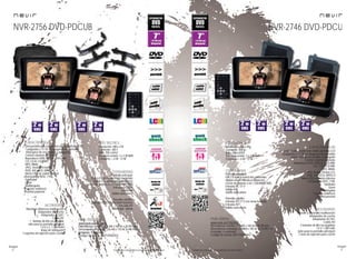 52
imagen
Consulta las características actualizadas en www.nevir.es 53
imagen
Consulta las características actualizadas en www.nevir.es
NVR-2756 DVD-PDCUB
Dvd portátil estilo tablet con doble pantalla LCD
7 pulgadas (<17,78 cm diagonal de pantalla)
Interruptor de encendido y apagado
Control volumen giratorio
Reproduce DVD, DVD±R, DVD±RW,
CD, CD-R, CD-RW,
MP3, WMA,
JPEG, Kodak Picture CD,
XVID, AVI, VCD, MPEG-4
Menú OSD en varios idiomas
Compatible NTSC / PAL
Subtítulos
Zoom
Multiángulos
Función antishock
Control parental
Pantalla principal:
USB 2.0 host (control del contenido
digital con el mando a distancia)
Lector de tarjetas 3 en 1 (SD/MMC/MS)
Entrada DC 12 V
Salida AV
Salida auriculares
Pantalla satélite:
Entrada DC 12 V (no tiene batería)
Entrada AV
Salida auriculares
Resolución: 480 x 234
Contraste: 300:1
Brillo: 250 cd/m2
Potencia sonido: 2 x 2 W RMS
Consumo: < 6 W - 12 W
Mando a distancia multifunción
Adaptador de coche
Adaptador AC/DC
Cable AV
Batería de litio recargable
sólo para la pantalla principal
7,4 V x 2, 1.300 mAh
Bolsa de transporte
2 soportes de sujeción para coche
www.nevir.es/2756.html
Dimensiones monitor: 215 AN x 160 AL x 35 PR mm
Dimensiones embalaje: 226 AN x 170 AL x 198 PR mm
Embalaje: 4 unidades
Código de barras: 8427155502531
Dvd portátil estilo tablet con doble pantalla LCD
7 pulgadas (<17,78 cm diagonal de pantalla)
Interruptor de encendido y apagado
Control volumen giratorio
Reproduce DVD, DVD±R, DVD±RW,
CD, CD-R, CD-RW,
MP3, WMA,
JPEG, Kodak Picture CD,
XVID, AVI, VCD, MPEG-4
Menú OSD en varios idiomas
Compatible NTSC / PAL
Subtítulos
Zoom
Multiángulos
Función antishock
Control parental
Resolución: 480 x 234
Contraste: 300:1
Brillo: 250 cd/m2
Potencia sonido: 2 x 2 W RMS
Consumo: < 6 W - 12 W
Pantalla principal:
USB 2.0 host (control del contenido
digital con el mando a distancia)
Lector de tarjetas 3 en 1 (SD/MMC/MS)
Entrada DC 12 V
Salida AV
Salida auriculares
Pantalla satélite:
Entrada DC 12 V (no tiene batería)
Entrada AV
Salida auriculares
Mando a distancia multifunción
Adaptador de coche
Adaptador AC/DC
Cable AV
2 baterías de litio recargables
7,4 V 1.300 mAh
(sólo para la pantalla principal)
2 asas de sujeción para coche
www.nevir.es/2746.html
Dimensiones monitor: 215 AN x 160 AL x 35 PR mm
Dimensiones embalaje: 230 AN x 185 AL x 175 PR mm
Embalaje: 4 unidades
Código de barras: 8427155502463
NVR-2746 DVD-PDCU
características
más datos
conexiones
accesorios
info técnicacaracterísticas
más datos
conexiones
accesorios
info técnica
 