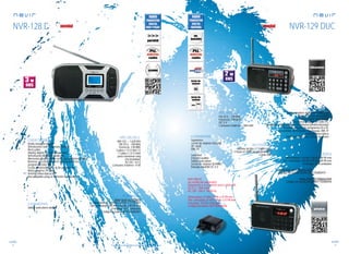 92
sonido
93
sonido
Consulta las características actualizadas en www.nevir.es Consulta las características actualizadas en www.nevir.es
NVR-128 D
Radio transistor digital
Sintonizador radio 2 bandas AM/FM
Red y pilas
Display digital con LED (Blue Fade)	
Sintonizador digital de radio PLL 	
Memorias programables (emisoras presintonizadas)
Botones: encendido/stand by, banda/timer,
programar/reloj, vol- y +		
Teclas de sintonización y de programas	
Reloj y alarma 24 horas	
Antena telescópica 360º
Asa plegable para su cómodo transporte	
AM: 522 ~ 1.620 KHz
FM: 87,5 ~ 108 MHz
Potencia: 3 W RMS
3 pilas x 1,5 V UM-1 D
+ 2 pilas x 1,5 V AAA
para mantener reloj
(no incluidas)
AC/DC: 4,5 V
Consumo máximo: <5 W
Salida auriculares lateral
www.nevir.es/128.html
Dimensiones: 240 AN x 130 AL x 72 PR mm
Dim. embalaje: 250 AN x 148 AL x 95 PR mm
Embalaje: 6/12 unidades
Código de barras: 8427155000402
NVR-129 DUC
Radio transistor digital FM multilector
Batería de litio recargable
Display digital (Red Shine)
Sintonizador digital de radio PLL
Memorias programables (30 emisoras presintonizadas)
Botones: número de programas (0 a 9),
encendido, MP3/Radio, Play/pause, RW, FF
Antena telescópica
Fácil transporte con correa de mano
FM: 87,5 ~ 108 MHz
Potencia: 2 W RMS
DC 5 V
Consumo máximo: < 300 mAh
Superiores:
Lector de tarjetas microSD
(TF card)
USB 2.0
Laterales:
Entrada auxiliar
Salida auriculares
Lector de tarjetas SD/MMC
Entrada miniUSB DC 5 V
Dimensiones: 118 AN x 78 AL x 30 PR mm
Dim. embalaje: 128 AN x 92 AL x 40 PR mm
Embalaje: 6/48 unidades
www.nevir.es/129titanio.html
Código de barras titanio: 8427155000419
www.nevir.es/129plata.html
Código de barras plata: 8427155000426
Batería de litio 3,7 V 800 mAh
(+ 3 horas al 100% de rendimiento)
Cable USB
NVR-USB-DC
(se vende por separado)
Adaptador a la corriente para cable USB
DC 5 V, 1.000 mAh
AC 100 - 240 V - 50/60 Hz
Dimensiones: 72 AN x 59 AL x 23 PR mm
Dim. embalaje: 62 AN x 73 AL x 27 PR mm
Embalaje: 10/100 unidades
Código de barras: 8427155006268
características
conexiones
info técnica
más datos
novedad
características
conexiones
info técnica
accesorios
más datos
novedad
 