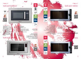 104
pae
105
pae
Consulta las características actualizadas en www.nevir.es Consulta las características actualizadas en www.nevir.es
NVR-6019 MDGST
Microondas-grill de 20 litros
Display digital
Marco de encastre integrado
Diseño con elegante acabado
en acero inoxidable
Tecnología Easitronic sencilla de usar
5 niveles de potencia
(x 2 con combinación grill)
Reloj con temporizador hasta 60 minutos
Función descongelar
Señal de fin de cocinado
Plato giratorio de cristal y luz interior
Bloqueo de seguridad infantil
Toque frío
Capacidad: 20 litros
Potencia: 700 W
www.nevir.es/6019.html
Control digital táctil
Tirador de apertura de puerta
Grill: 800 W
D. cavidad: 315 AN x 296 AL x 211 PR mm
D. exterior: 592 AN x 376 AL x 313 PR mm
D. embalaje: 706 AN x 403 AL x 460 PR mm
Embalaje: 1 unidad
Código de barras: 8427155902232
Plato de cristal
Soporte para grill
www.nevir.es/6018.html
Pulsador apertura de puerta
Grill: 1.000 W
D. cavidad: 305 AN x 235 AL x 288 PR mm
D. exterior: 592 AN x 376 AL x 325 PR mm
D. embalaje: 655 AN x 460 AL x 410 PR mm
Embalaje: 1 unidad
Código de barras: 8427155902225
NVR-6018 MDGSF
NVR-6021 MDSG
NVR-6017 MDS
Microondas de 20 litros
Display digital
Diseño con elegante acabado
en acero inoxidable
Tecnología Easitronic sencilla de usar
5 niveles de potencia
Temporizador de hasta 60 minutos
3 botones: 10 minutos, 1 minuto, 1 segundo
Función descongelar
Señal de fin de cocinado
Tirador de apertura de puerta
Plato giratorio de cristal y luz interior
Base antideslizante
Toque frío
Capacidad: 20 litros
Potencia: 700 W
Dimensiones: 454 AN x 262 AL x 330 PR mm
D. embalaje: 496 AN x 295 AL x 362 PR mm
Embalaje: 1 unidad
www.nevir.es/6021.html
Grill 800 W
Soporte para grill
Código de barras: 8427155902300
www.nevir.es/6017.html
Código de barras: 8427155902218Plato de cristal
características
info técnica
accesorios
más datos
características
info técnica
accesorios
más datos
más datos
 