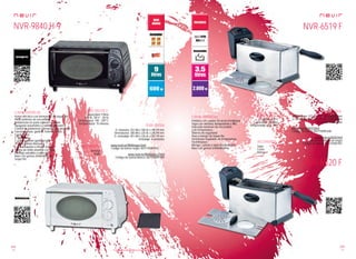 112
pae
113
pae
Consulta las características actualizadas en www.nevir.es Consulta las características actualizadas en www.nevir.es
NVR-9840 H-9
Horno eléctrico con termostato de seguridad
Piloto luminoso de encendido
Resistencias en parte superior e inferior
Apagado automático y sonido indicador
Control de resistencia y temporizador giratorios
Funciones: asar, gratinar, hornear, tostar
4 posiciones:
1. Apagado
2. Calor superior (gratinar/grill)
3. Calor inferior (hornear)
4. Calor superior e inferior (tostar)
Puerta de vidrio abatible con asa
Bandeja extraíble y rejilla grill
Base con gomas antideslizantes
Toque frío
Capacidad: 9 litros
600 W, 230 V ~ 50 Hz
Temperatura: 100 - 230º C
Temporizador: 15 minutos
D. interiores: 252 AN x 180 AL x 195 PR mm
Dimensiones: 380 AN x 220 AL x 245 PR mm
D. embalaje: 401 AN x 236 AL x 251 PR mm
Embalaje: 4 unidades
www.nevir.es/9840negro.html
Código de barras negro: 8427155901952
www.nevir.es/9840blanco.html
Código de barras blanco: 8427155901969
Bandeja
Rejilla
NVR-6519 F
Freidora con cuerpo de acero inoxidable
Tapa con ventana transparente y filtro
Indicador luminoso de encendido
y de temperatura
Sistema de seguridad
Asas y mango de toque frío
Termostato regulable de temperatura
Fácil limpieza
Mango, cubeta y tapa desmontable
Base con gomas antideslizantes
2.000 W - 230 V
Capacidad: 3,5 litros
Temperatura: máx. 190º
Dimensiones: 227 AN x 247 AL x 405 PR mm
D. embalaje: 435 AN x 275 AL x 245 PR mm
Embalaje: 4 unidades
www.nevir.es/6519.html
Código de barras: 8427155901440
www.nevir.es/6520.html
Cubeta esmaltada en negro
Código de barras: 8427155901457
Tapa
Cesta
Mango
NVR-6520 F
características info técnica
accesorios
más datos
características info técnica
accesorios
más datos
 