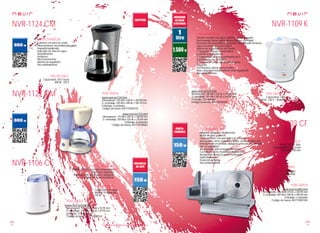 122
pae
123
pae
Consulta las características actualizadas en www.nevir.es Consulta las características actualizadas en www.nevir.es
NVR-4003 CF
NVR-1124 CM
NVR-1122 CM
Cafetera con jarra de cristal
Piloto luminoso encendido/apagado
Depósito translúcido
Indicador de nivel de agua
Antiadherente
Antigoteo
Filtro permanente
Sistema de seguridad
Pies antideslizantes
Capacidad: 10/12 tazas
800 W - 230 V
www.nevir.es/1124.html
Dimensiones: 150 AN x 330 AL x 200 PR mm
D. embalaje: 240 AN x 340 AL x 185 PR mm
Embalaje: 6 unidades
Código de barras: 8427155901419
www.nevir.es/1122.html
Dimensiones: 170 AN x 250 AL x 160 PR mm
D. embalaje: 250 AN x 325 AL x 170 PR mm
Embalaje: 6 unidades
Código de barras: 8427155900603
NVR-1106 CG
Molinillo de café con tapa transparente
Sistema de seguridad
Interruptor de encendido y apagado
Cuchillas de acero inoxidable
NVR-1109 K
Capacidad: 15 tazas
Molido: 10 segundos
150 W
www.nevir.es/1106.html
Dimensiones: 117 AN x 173 AL x 92 PR mm
D. embalaje: 135 AN x 178 AL x 97 PR mm
Embalaje: 12 unidades
Código de barras: 8427155902324
Hervidor exclusivo de agua: potente, rápido y seguro
Fácil manejo, hierve rápido (ahorra tiempo y energía)
Interruptor de encendido y apagado con indicador luminoso
Tapa con botón de cierre seguro
Sistema de seguridad de tres niveles:
1. Apagado manual o automático
(cuando el agua hierve)
2. Evaporación del agua protegida por 2
controladores de cerámica
3. Protección contra sobrecalentamiento
Toque frío
Fácil limpieza, piezas desmontables
Base cargadora independiente (más seguridad)
Pies antideslizantes
Capacidad: 1 litro
1.500 W - 230 V ~ 50/60 Hz
www.nevir.es/1109.html
Dimensiones: 140 AN x 210 AL x 140 PR mm
D. embalaje: 207 AN x 205 AL x 147 PR mm
Embalaje: 12 unidades
Código de barras: 8427155902034
Máquina cortadora de alimentos
Motor de gran potencia
Corte perfecto, con precisión y sin esfuerzo:
pan, jamón, carne, embutido, queso, verduras, fruta, etc.
Interruptor de encendido, apagado y función intermitente
Asa de seguridad
(fácil manejo para empujar alimentos)
Cuchilla de acero inoxidable desmontable
Rueda para ajustar el grosor fácilmente
Tabla deslizante
Protector de dedos
Pies antideslizantes
150 W - 230 V ~ 50Hz
Corte extrafino: 0 - 15 mm
Diámetro: 190 mm
Cuchilla
Bandeja
www.nevir.es/4003.html
Dimensiones: 330 AN x 270 AL x 230 PR mm
D. embalaje: 404 AN x 290 AL x 290 PR mm
Embalaje: 2 unidades
Código de barras: 8427155901945
características
info técnica
accesorios
más datos
características
info técnica
más datos
más datos
info técnica
características
características
info técnica
más datos
 