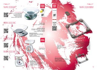 128
pae
129
pae
Consulta las características actualizadas en www.nevir.es Consulta las características actualizadas en www.nevir.es
NVR-3338 BC
NVR-3337 BC
NVR-3332 BC
NVR-3331 BC
Báscula de cocina con display digital
Auto cero-Auto OFF
Indicador de batería baja
Indicador de sobrepeso
Sensor alta precisión
Medición volumen agua y leche
Capacidad: 5 Kg
División: 1 gramo
Alimentación: 1 pila litio 3 V (incluida)
www.nevir.es/3338.html
Dimensiones: 175 AN x 56 AL x 222 PR mm
D. embalaje: 225 AN x 62 AL x 180 PR mm
Embalaje: 12 unidades
Código de barras: 8427155901341
www.nevir.es/3337.html
Dimensiones: 241 AN x 102 AL x 270 PR mm
D. embalaje: 205 AN x 67 AL x 275 PR mm
Embalaje: 12 unidades
Código de barras: 8427155901617
Báscula de cocina analógica
Capacidad: 2 Kg
División: 10 gramos
www.nevir.es/3331.html
Bandeja cuadrada
Dimensiones: 151 AN x 201 AL x 158 PR mm
D. embalaje: 150 AN x 173 AL x 137 PR mm
Embalaje: 24 unidades
Código de barras: 8427155900993
www.nevir.es/3332.html
Bandeja redonda
Dimensiones: 170 AN x 160 AL x 170 PR mm
D. embalaje: 191 AN x 181 AL x 145 PR mm
Embalaje: 12 unidades
Código de barras: 8427155901006
NVR-3328 BBM
Báscula digital de baño avanzada de cristal
Display digital de 46,5 x 22,5 mm desmontable
Transmisión de datos por infrarrojos al receptor remoto
Diseño elegante y compacto
Plataforma de vidrio templado extrafina
Cuerpo de acero inoxidable
Equipado con sistema de sensores de alta precisión
Autoencendido, auto-cero y autoapagado
Indicador de batería baja
Indicador de sobrecarga
Grosor cristal: 6 mm
Capacidad: 150 Kg
División: 100 gr
Alimentación: 2 pilas litio 3V
(incluidas)
www.nevir.es/3328.html
Dimensiones: 300 AN x 30 AL x 265 PR mm
Dim. embalaje: 332 AN x 48 AL x 288 PR mm
Embalaje: 5 unidades
Código de barras: 8427155902416
características
info técnica
más datos
características
info técnica
más datos
características
info técnica
más datos
 