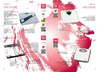 130
pae
131
pae
Consulta las características actualizadas en www.nevir.es Consulta las características actualizadas en www.nevir.es
NVR-3327 BBG
NVR-3329 BB
NVR-3345 BB
NVR-3300 BB
Báscula digital de baño avanzada de cristal
Control táctil
Diseño elegante y compacto
Display digital grande de 76 x 35,6 mm
Plataforma de vidrio templado extrafina
Cuerpo de acero inoxidable
Mide:
- grasa
- hidratación corporal (diferencial 0,1 %)
- masa muscular
- masa ósea
Calcula las calorías diarias
necesarias recomendadas
Memoria para 12 personas
Autoencendido, auto-cero y autoapagado
Indicador de batería baja y sobrecarga
Grosor cristal: 6 mm
Capacidad: 150 Kg
División: 100 gr
Alimentación: 1 pila litio 3 V
(incluida)
www.nevir.es/3327gris.html
Dimensiones: 300 AN x 17 AL x 265 PR mm
Dim. embalaje: 350 AN x 33 AL x 285 PR mm
Embalaje: 5 unidades
Código de barras: 8427155902386
Báscula digital de baño avanzada de cristal
Display digital de 52,5 x 25 mm
Diseño elegante y compacto
Plataforma de vidrio templado extrafina
Cuerpo de acero inoxidable
Equipado con sistema de sensores de
alta precisión
Autoencendido
Auto-cero
Autoapagado
Indicador de batería baja y sobrecarga
Grosor cristal: 6 mm
Capacidad: 150 Kg
División: 100 gr
Alimentación: 1 pila litio 3 V
(incluida)
www.nevir.es/3329.html
Dimensiones: 300 AN x 20 AL x 289 PR mm
Dim. embalaje: 337 AN x 37 AL x 314 PR mm
Embalaje: 5 unidades
Código de barras: 8427155902409
Báscula de baño con display digital
Autoencendido, auto-cero y autoapagado
Indicador de batería baja
Indicador de sobrecarga
Base con gomas antideslizantes
Capacidad: 150 Kg
División: 100 gr
Alimentación: 1 pila litio 3V
www.nevir.es/3345.html
Dimensiones: 300 AN x 40 AL x 300 PR mm
D. embalaje: 354 AN x 70 AL x 322 PR mm
Embalaje: 5 unidades
Código de barras: 8427155901587
Báscula de baño analógica
Base con gomas antideslizantes
Capacidad: 120 Kg
División: 1 Kg
www.nevir.es/3300.html
Dimensiones: 257 AN x 50 AL x 263 PR mm
D. embalaje: 272 AN x 56 AL x 267 PR mm
Embalaje: 10 unidades
Código de barras: 8427155900429
características
info técnica más datos
características
info técnica
más datos
características
info técnica
más datos
más datos
info técnica
características
 