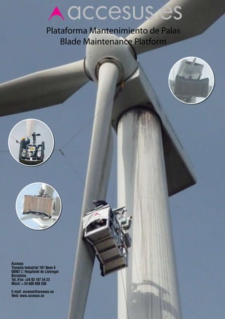Plataforma Mantenimiento de Palas
                           Blade Maintenance Platform




Accesus
Travesía Industrial 101 Nave 6
08907 L’ Hospitalet de Llobregat
Barcelona
Tel./Fax: +34 93 187 54 23
Móvil: + 34 600 098 206
E-mail: accesus@accesus.es
Web: www.accesus.es
 