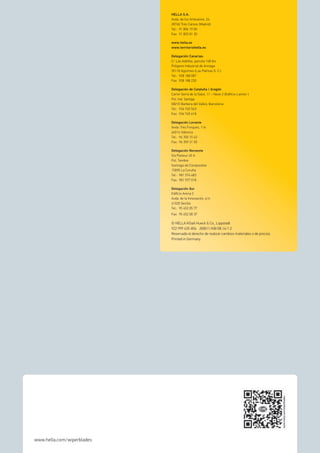 HELLA S.A.
Avda. de los Artesanos, 24
28760 Tres Cantos (Madrid)
Tel.: 91 806 19 00
Fax: 91 803 81 30
www.hella.es
www.territoriohella.es
Delegación Canarias:
C/ Las Adelfas, parcela 168 bis
Poligono Industrial de Arinaga
35118 Agüimes (Las Palmas G. C.)
Tel.: 928 188 087
Fax: 928 188 230
Delegación de Cataluña / Aragón
Carrer Serra de la Salut, 11 – Nave 2 (Edifício Laintor )
Pol. Ind. Santiga
08210 Barbera del Valles, Barcelona
Tel.: 934 745 563
Fax: 934 745 618
Delegación Levante
Avda. Tres Forques, 116
46014 Valencia
Tel.: 96 350 15 43
Fax: 96 359 31 50
Delegación Noroeste
Vía Pasteur 45 A
Pol. Tambre
Santiago de Compostela
15890 La Coruña
Tel.: 981 574 483
Fax: 981 577 018
Delegación Sur
Ediﬁcio Arena 2
Avda. de la Innovación, s/n
41020 Sevilla
Tel.: 95 452 05 77
Fax: 95 452 08 37
© HELLA KGaA Hueck & Co., Lippstadt
9Z2 999 435-856 J00811/KB/08.14/1.2
Reservado el derecho de realizar cambios materiales o de precios.
Printed in Germany
www.hella.com/wiperblades
 