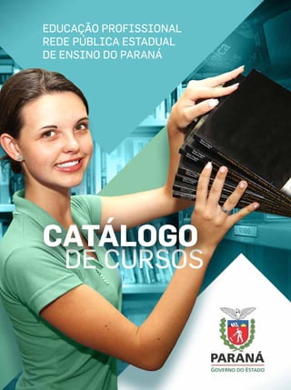 EDUCAÇÃO PROFISSIONAL
REDE PÚBLICA ESTADUAL
DE ENSINO DO PARANÁ
DE CURSOS
CATÁLOGO
 