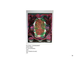 De la Serie: “LOS MILAGROS”
Grafica digital
77 x 56 centímetros
2011
P/A (Prueba de autor)
2/6
13
 