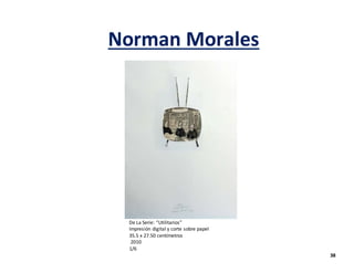 Norman Morales
De La Serie: “Utilitarios”
Impresión digital y corte sobre papel
35.5 x 27.50 centímetros
2010
1/6
38
 