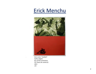 Erick Menchu
. De la serie: “Comfort”
Gráfica digital
82 x 59.50 centímetros
F/C (fuera de comercio)
2011
1/5
7
 
