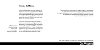 Teorias da Música
                         Mesmo tendo participado da Oficina Guaianases de                 Assim como eu pude compreender por imagens a origem, o funcionamento
                         Gravura por vários dos seus primeiros anos, editei até                e o significado do universo, ofereço aqui, em projeto menos abrangente,
                         hoje tão poucas imagens que não posso me considerar      dez litografias que explicam apenas as Teorias da Música. Com isso, devo confessar,
                         um gravador. Também nunca reuni algumas delas com                       nas pesquisas e em algumas pranchas tentei me aproximar da violenta
                         um sentido ou objetivo específico, fosse temático ou                                             e fatal plasticidade do trabalho de Alexandre.
                         plástico, que justificasse a edição de um álbum, como
                         fizeram com sucesso vários amigos.

                         Quando fui convidado para este projeto litográfico,
                         lembrei instantaneamente das dez gravuras em metal
                         que formam o incrível álbum As teorias que explicam
     Agradecimentos:
                         o universo, do amigo Alexandre Nóbrega, expostas no
  Alexandre Nóbrega      MAMAM, Recife, em 2001. O poder de cada imagem
        Renato Valle     impressa e sua relação com as demais nos oferece uma
     Anne Souza, que     fortuna de significados visuais que realmente dão con-
desenhou a teoria nº 8   ta, com clareza, da promessa anunciada no título.




                                                                                      Série Teorias da Música | Gil Vicente | 2011 | álbum 56 x 42 cm c/ 10 litogravuras


                                                                                                                                       GiL Vicente
 