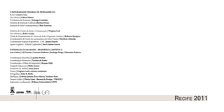 UNIVERSIDADE FEDERAL DE PERNAMBUCO
Reitor | Amaro Lins
Vice-Reitor | Gilson Edmar
Pró-Reitora de Extensão | Solange Coutinho
Diretora de Extensão Cultural | Bartira Ferraz
Instituto de Arte Contemporânea | Bete Gouveia

Diretora do Centro de Artes e Comunicação | Virgínia Leal
Vice-Diretora | Kátia Araújo
Chefe do Departamento de Teoria da Arte e Expressão Artística | Roberta Marques
Coordenadora do Curso de Licenciatura em Artes Visuais | Marilene Almeida
Coordenador Espaços Expositivos - CAC | Jeims Duarte
Apoio Logístico - Galeria Capibaribe | Ana Cristina Garcia

EXPOSIÇÃO GUAIANASES - RESIDÊNCIA ARTÍSTICA
Ana Lisboa | Gil Vicente | Luciano Pinheiro | Rodrigo Braga | Sebastião Pedrosa

Coordenação Executiva | Luciene Pontes
Coordenação Financeira | Taciana da Fonte
Coordenador e Editor de Impressão | Renato Valle
Litógrafo Impressor | Hélio Soares
Assistente de Atelier | Anne Souza
Textos | Virginia Leal e artistas residentes
Fotografias | Yêda B. Mello
Mediação | Erilson Justino, Érica Maria, Teodoro Neto
Projeto Gráfico | Flávio Lima - Bureau de Design / PROEXT
Impressão e acabamento | Editora Universitária UFPE




                                                                                  Recife 2011
 