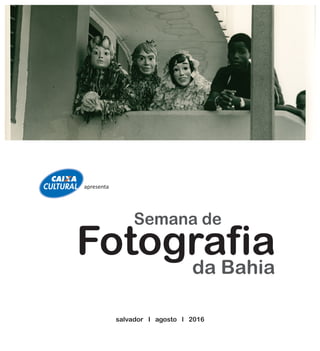 salvador I agosto I 2016
apresenta
Semana de
Fotografiada Bahia
 