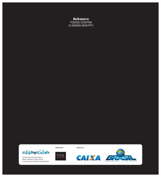 Realização Patrocínio
#zikazero
TODOS CONTRA
O AEDES AEGYPTI
 