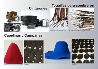 Capelinas y Campanas 
Toquillas para sombreros 
Toquillas para sombreros de lana 
Toquillas para sombreros de pelo de conejo 
Cinturones 
Campanas 
Capelinas  