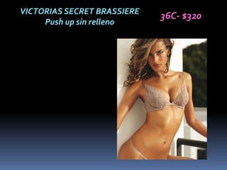 VICTORIAS SECRET BRASSIERE
                             36C- $320
     Push up sin relleno
 