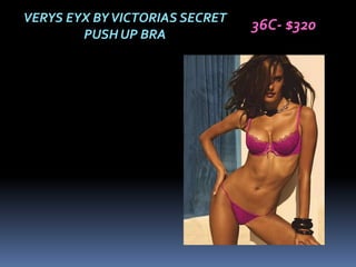 VERYS EYX BY VICTORIAS SECRET
                                36C- $320
        PUSH UP BRA
 