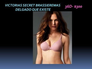 VICTORIAS SECRET BRASSIEREMAS   36D- $300
     DELGADO QUE EXISTE
 