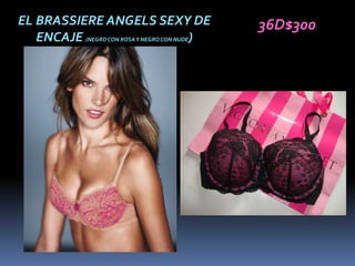 EL BRASSIERE ANGELS SEXY DE                   36D$300
   ENCAJE (NEGRO CON ROSA Y NEGRO CON NUDE)
 