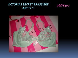 VICTORIAS SECRET BRASSIERE   36D$300
          ANGELS
 