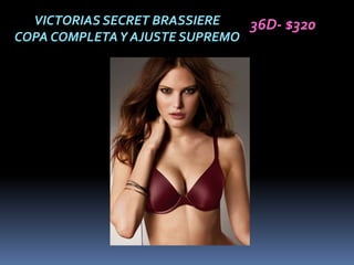 VICTORIAS SECRET BRASSIERE   36D- $320
COPA COMPLETA Y AJUSTE SUPREMO
 