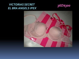 VICTORIAS SECRET    36D$300
EL BRA ANGELS IPEX
 