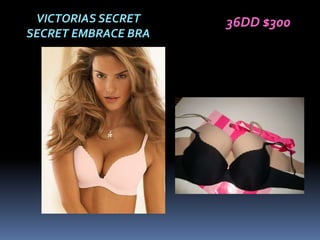 VICTORIAS SECRET    36DD $300
SECRET EMBRACE BRA
 