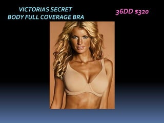 VICTORIAS SECRET      36DD $320
BODY FULL COVERAGE BRA
 