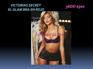 VICTORIAS SECRET     36DD $300
EL GLAM BRA EN ROJO
 