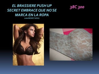 EL BRASSIERE PUSH UP       38C 300
SECRET EMBRACE QUE NO SE
    MARCA EN LA ROPA
        (colorNEGROY AZUL)
 