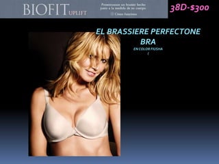 38D-$300

EL BRASSIERE PERFECTONE
          BRA
        EN COLOR FIUSHA
               (
 