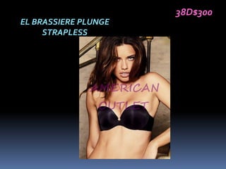 38D$300
EL BRASSIERE PLUNGE
     STRAPLESS
 