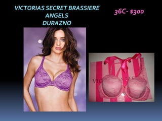 VICTORIAS SECRET BRASSIERE
                             36C- $300
          ANGELS
        DURAZNO
 