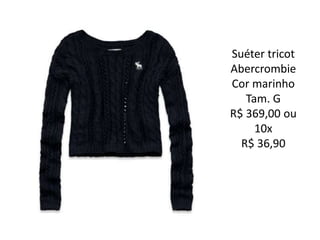 Suéter tricot
Abercrombie
Cor marinho
Tam. G
R$ 369,00 ou
10x
R$ 36,90
 
