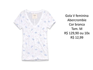 Gola V feminina
Abercrombie
Cor branca
Tam. M
R$ 129,90 ou 10x
R$ 12,99
 