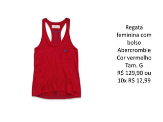 Regata
feminina com
bolso
Abercrombie
Cor vermelho
Tam. G
R$ 129,90 ou
10x R$ 12,99
 