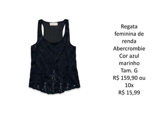 Regata
feminina de
renda
Abercrombie
Cor azul
marinho
Tam. G
R$ 159,90 ou
10x
R$ 15,99
 